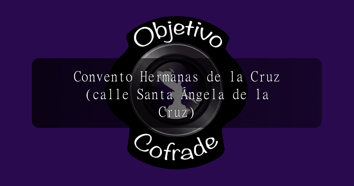 hermandad-convento-hermanas-de-la-cruz-calle-santa-angela-de-la-cruz