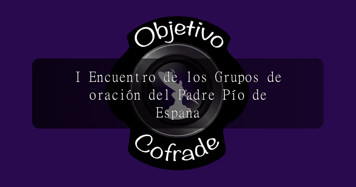 hermandad-i-encuentro-de-los-grupos-de-oracion-del-padre-pio-de-espana