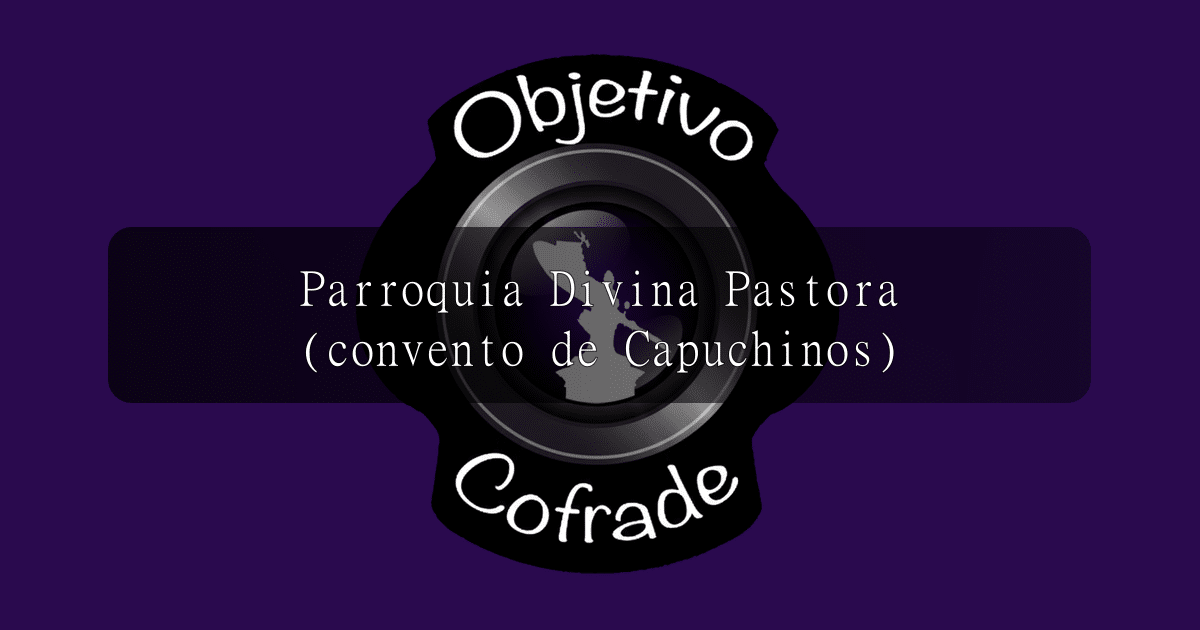 hermandad-parroquia-divina-pastora-convento-de-capuchinos