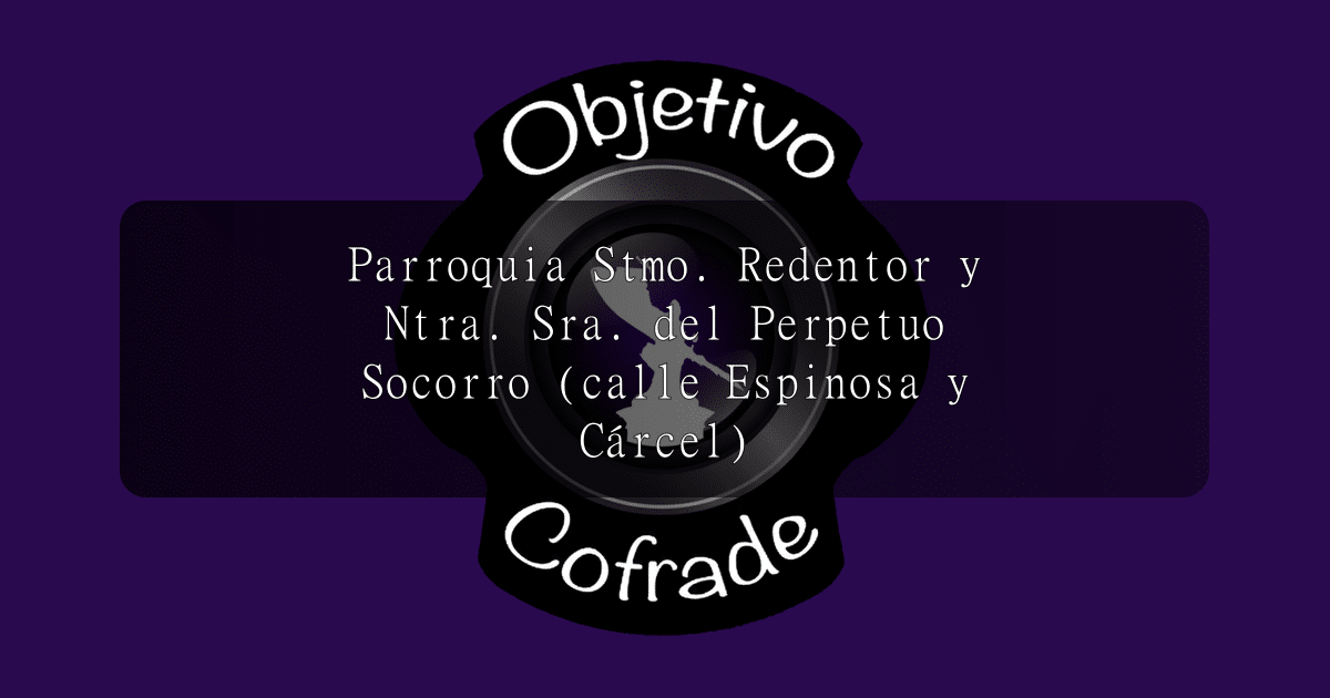hermandad-parroquia-stmo.-redentor-y-ntra.-sra.-del-perpetuo-socorro-calle-espinosa-y-carcel