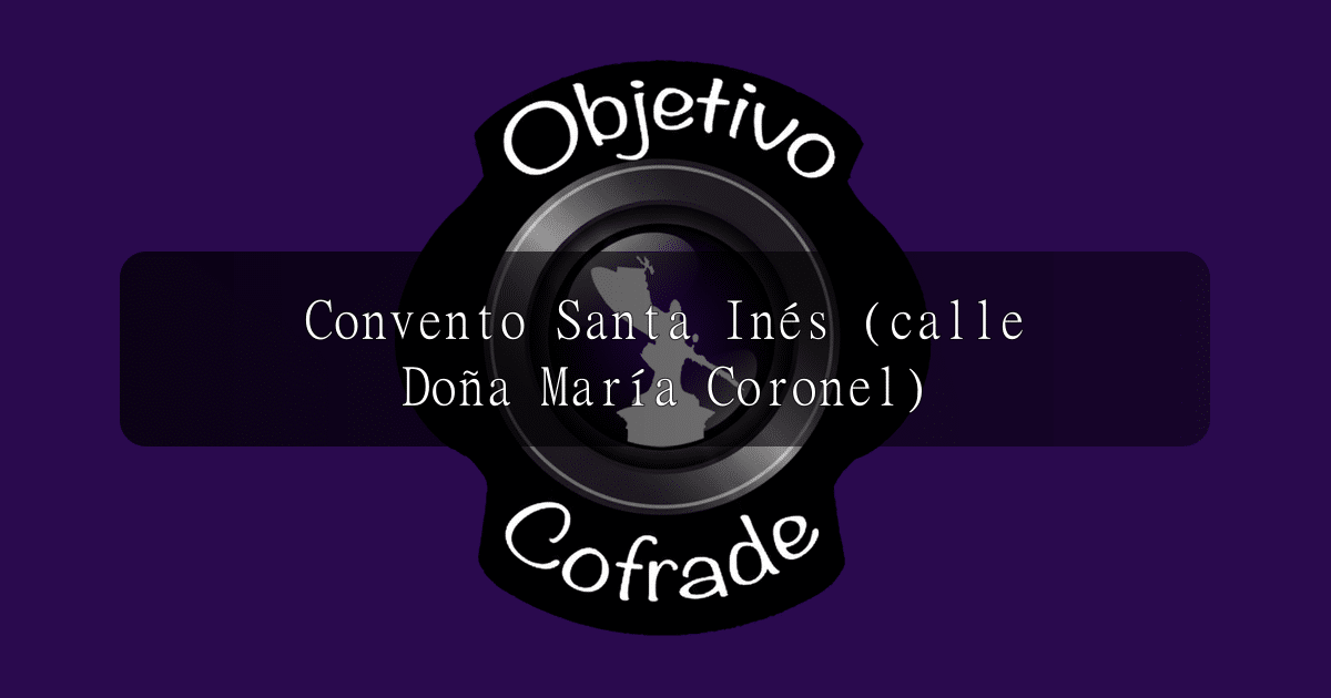 hermandad-convento-santa-ines-calle-dona-maria-coronel