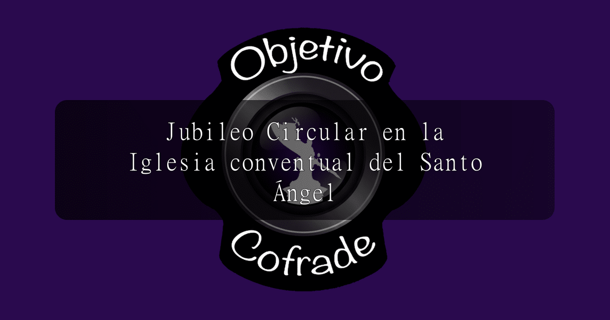hermandad-jubileo-circular-en-la-iglesia-conventual-del-santo-angel