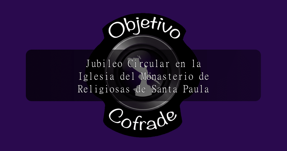 hermandad-jubileo-circular-en-la-iglesia-del-monasterio-de-religiosas-de-santa-paula